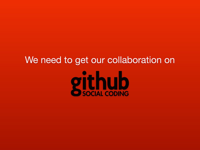 We need to get our collaboration on
