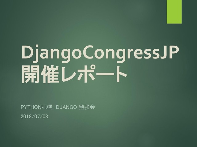 DjangoCongressJP
開催レポート
PYTHON札幌 DJANGO 勉強会
2018/07/08
