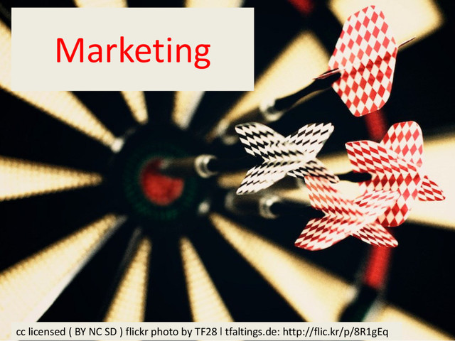 Marketing
cc licensed ( BY NC SD ) flickr photo by TF28 ❘ tfaltings.de: http://flic.kr/p/8R1gEq
