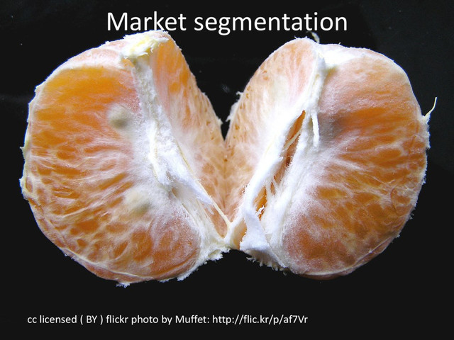 Market segmentation
cc licensed ( BY ) flickr photo by Muffet: http://flic.kr/p/af7Vr
