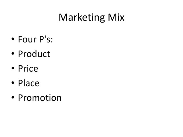 Marketing Mix
• Four P's:
• Product
• Price
• Place
• Promotion
