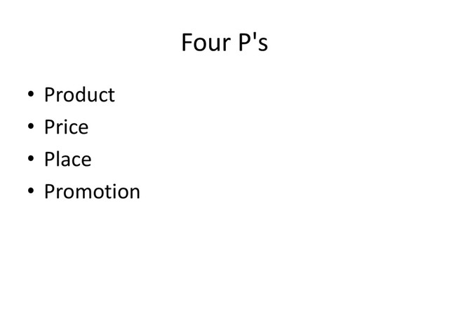 Four P's
• Product
• Price
• Place
• Promotion
