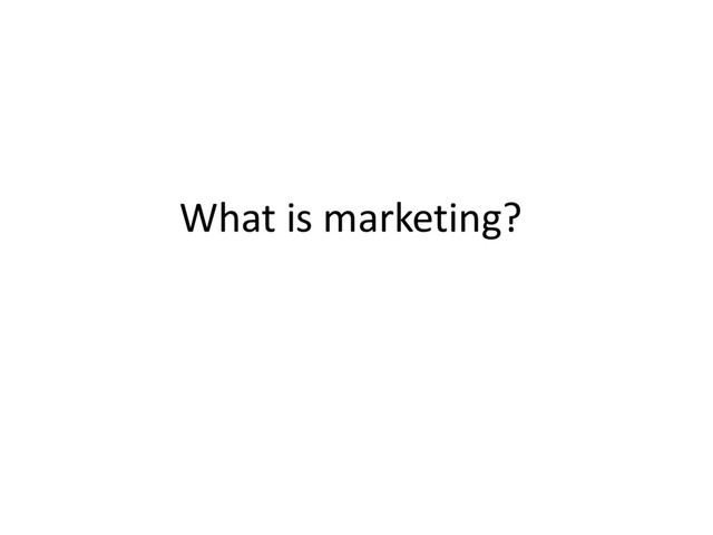 What is marketing?
