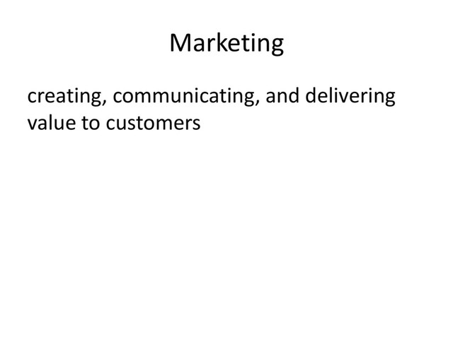 Marketing
creating, communicating, and delivering
value to customers
