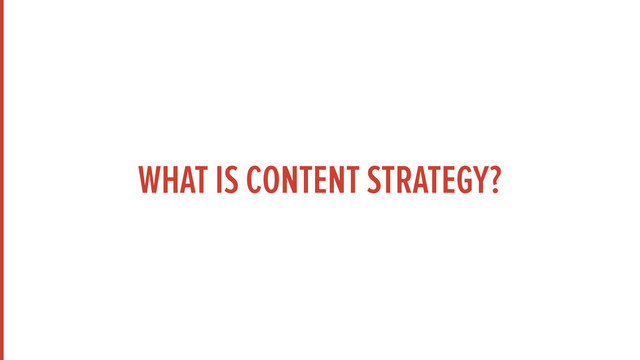 WHAT IS CONTENT STRATEGY?
