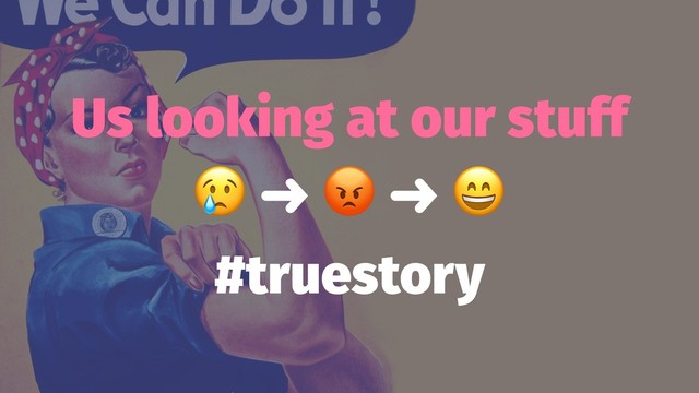 Us looking at our stuff
!
➜
"
➜
#truestory
