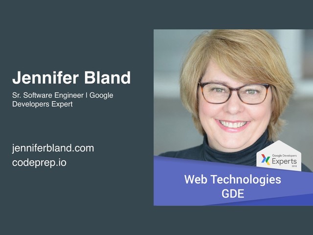 Jennifer Bland
Sr. Software Engineer | Google
Developers Expert
jenniferbland.com
codeprep.io
