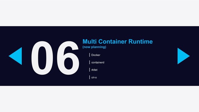 06 Multi Container Runtime
(now planning)
Docker
containerd
rktlet
cri-o
