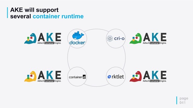 AKE will support
several container runtime
page
041
