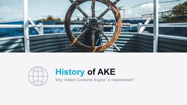 History of AKE
Why “Adtech Container Engine” is implemented?
