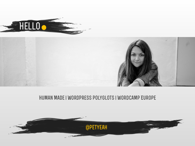 Hello
Human Made | WordPress polyglots | WordCamp Europe
@petyeah
