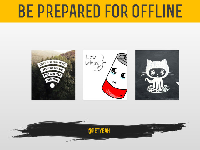 be prepared for offline
@petyeah
