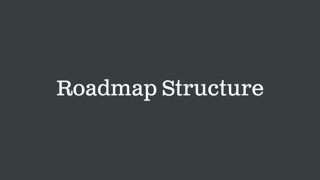 Roadmap Structure
