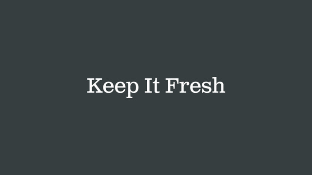 Keep It Fresh
