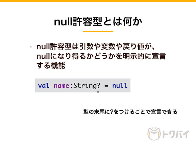w OVMMڐ༰ܕ͸Ҿ਺΍ม਺΍໭Γ஋͕ɺ
OVMMʹͳΓಘΔ͔Ͳ͏͔Λ໌ࣔతʹએݴ
͢Δػೳ
OVMMڐ༰ܕͱ͸Կ͔
val name:String? = null
ܕͷ຤ඌʹ Λ͚ͭΔ͜ͱͰએݴͰ͖Δ
