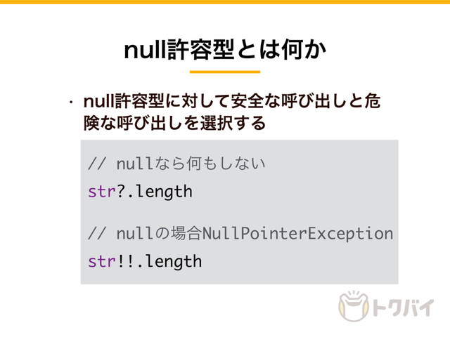 w OVMMڐ༰ܕʹରͯ҆͠શͳݺͼग़͠ͱة
ݥͳݺͼग़͠Λબ୒͢Δ
OVMMڐ༰ܕͱ͸Կ͔
// nullͳΒԿ΋͠ͳ͍
str?.length
// nullͷ৔߹NullPointerException
str!!.length

