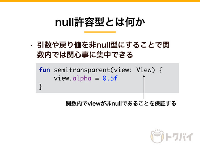 w Ҿ਺΍໭Γ஋ΛඇOVMMܕʹ͢Δ͜ͱͰؔ
਺಺Ͱ͸ؔ৺ࣄʹूதͰ͖Δ
OVMMڐ༰ܕͱ͸Կ͔
fun semitransparent(view: View) {
view.alpha = 0.5f
}
ؔ਺಺ͰWJFX͕ඇOVMMͰ͋Δ͜ͱΛอূ͢Δ
