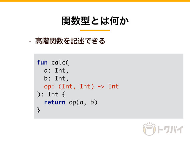 w ߴ֊ؔ਺Λهड़Ͱ͖Δ
ؔ਺ܕͱ͸Կ͔
fun calc(
a: Int,
b: Int,
op: (Int, Int) -> Int
): Int {
return op(a, b)
}
