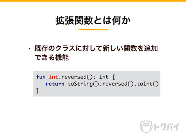 w طଘͷΫϥεʹରͯ͠৽͍ؔ͠਺Λ௥Ճ
Ͱ͖Δػೳ
֦ுؔ਺ͱ͸Կ͔
fun Int.reversed(): Int {
return toString().reversed().toInt()
}
