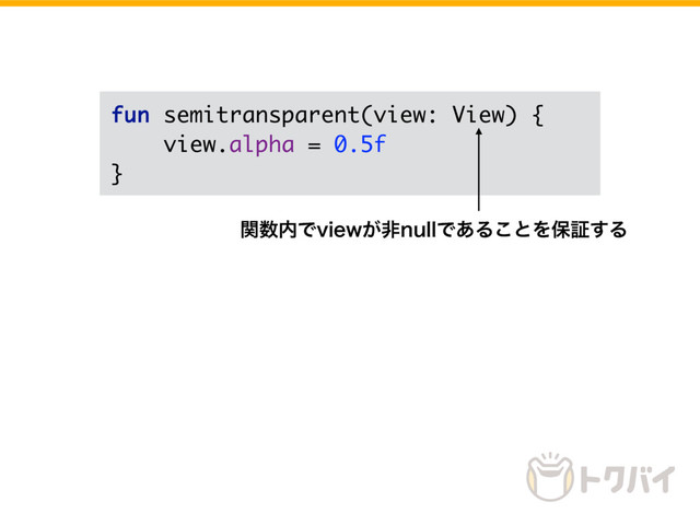fun semitransparent(view: View) {
view.alpha = 0.5f
}
ؔ਺಺ͰWJFX͕ඇOVMMͰ͋Δ͜ͱΛอূ͢Δ
