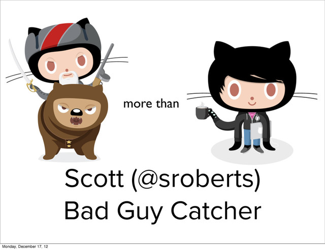 Scott (@sroberts)
Bad Guy Catcher
more than
Monday, December 17, 12
