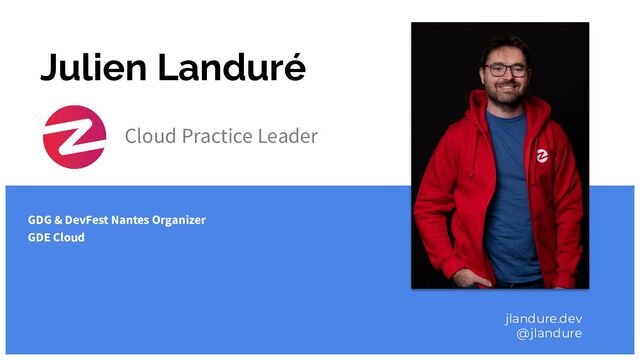 Julien Landuré
Cloud Practice Leader
GDG & DevFest Nantes Organizer
GDE Cloud
jlandure.dev
@jlandure
