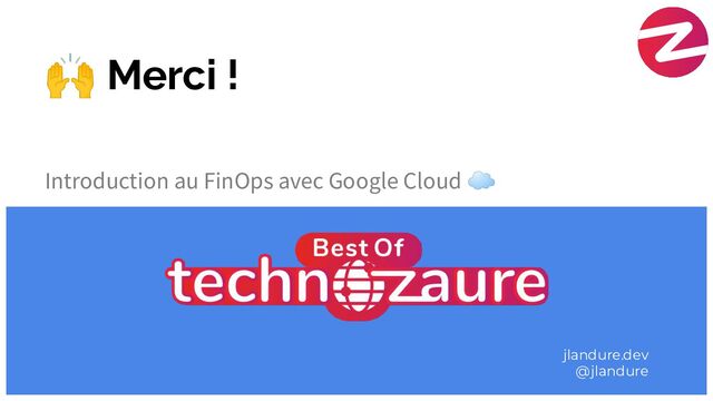 🙌 Merci !
jlandure.dev
@jlandure
Introduction au FinOps avec Google Cloud ☁
