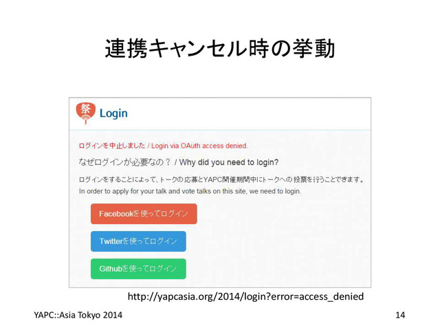 連携キャンセル時の挙動
YAPC::Asia Tokyo 2014 14
http://yapcasia.org/2014/login?error=access_denied
