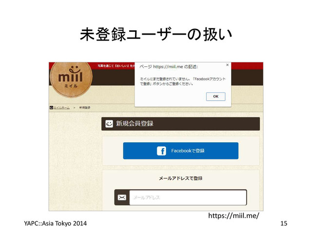 未登録ユーザーの扱い
YAPC::Asia Tokyo 2014 15
https://miil.me/
