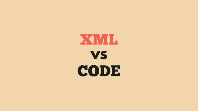 XML
vs
CODE
