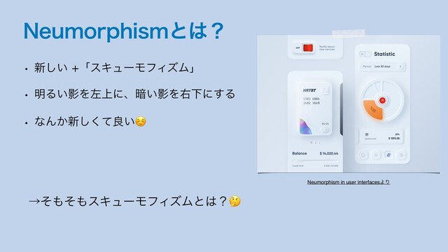 /FVNPSQIJTNͱ͸ʁ
w ৽͍͠ʮεΩϡʔϞϑΟζϜʯ
w ໌Δ͍ӨΛࠨ্ʹɺ҉͍ӨΛӈԼʹ͢Δ
w ͳΜ͔৽ͯ͘͠ྑ͍☺
Neumorphism in user interfacesΑΓ
ˠͦ΋ͦ΋εΩϡʔϞϑΟζϜͱ͸ʁ
