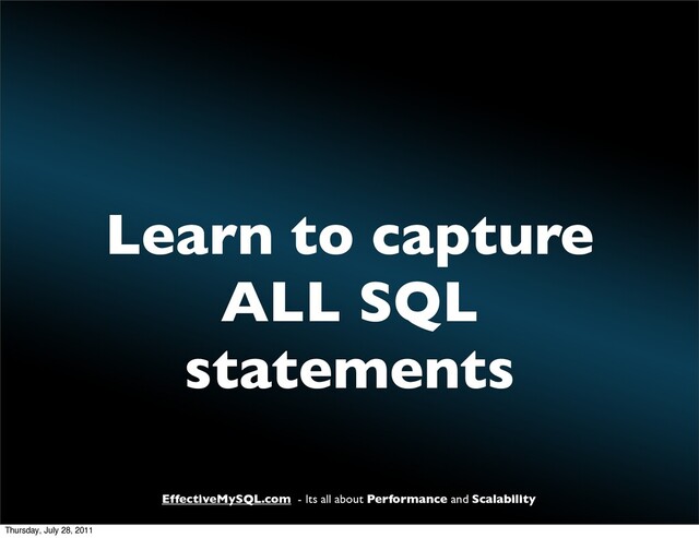 EffectiveMySQL.com - Its all about Performance and Scalability
Learn to capture
ALL SQL
statements
Thursday, July 28, 2011
