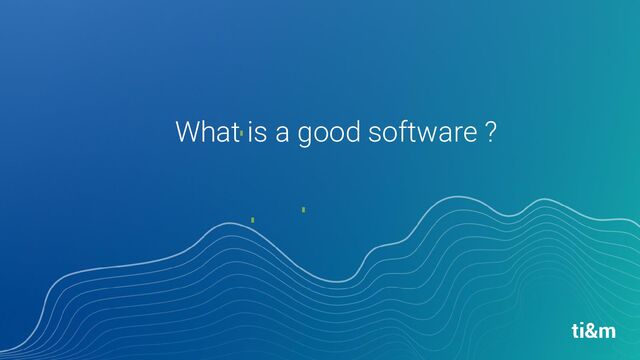 What is a good software ?
