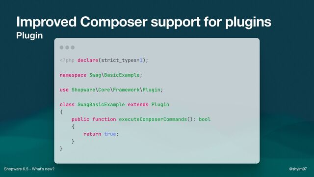 Shopware 6.5 - What’s new? @shyim97
Improved Composer support for plugins
Plugin
