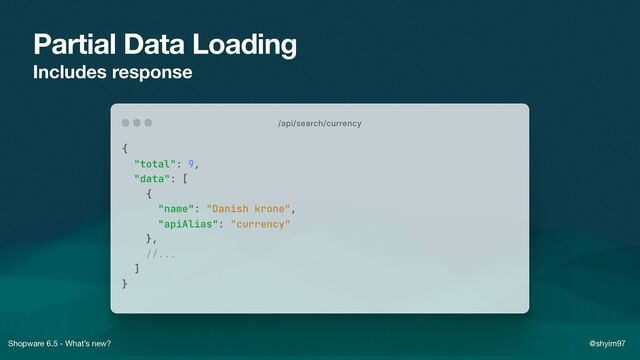 Shopware 6.5 - What’s new? @shyim97
Partial Data Loading
Includes response
