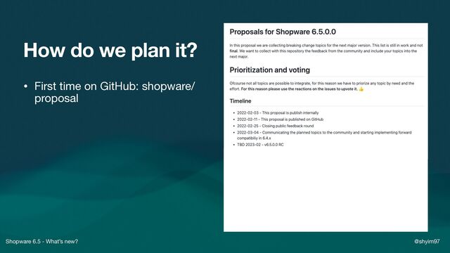 Shopware 6.5 - What’s new? @shyim97
How do we plan it?
• First time on GitHub: shopware/
proposal

