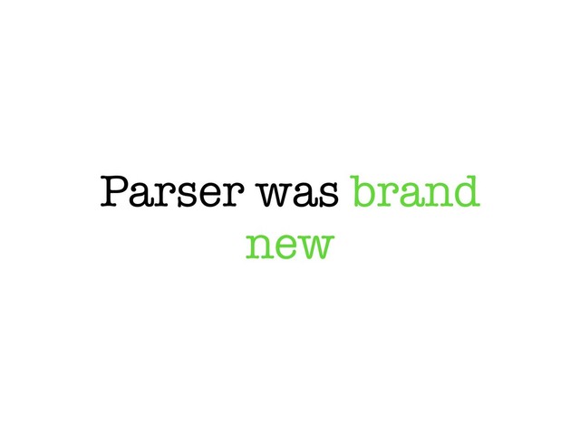 Parser was brand
new

