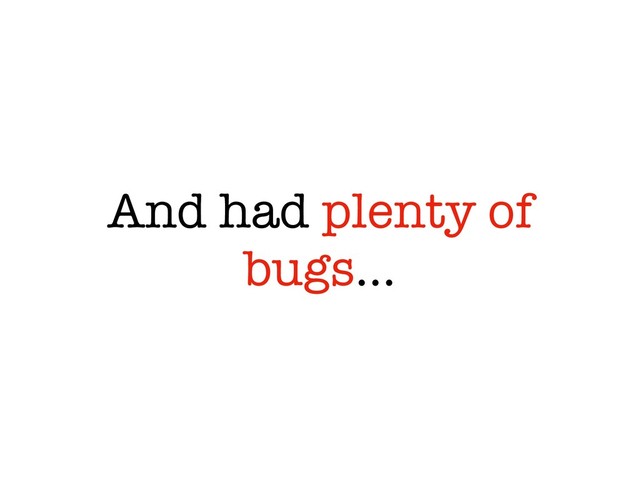 And had plenty of
bugs…
