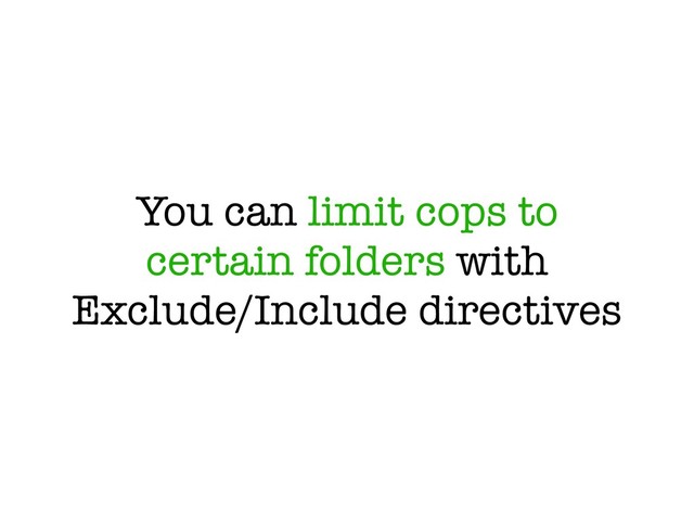 You can limit cops to
certain folders with
Exclude/Include directives
