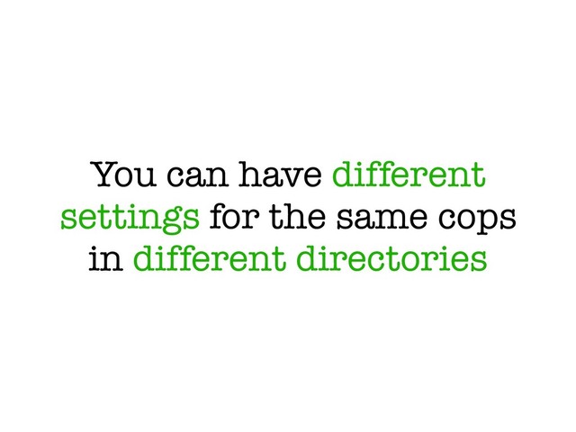 You can have different
settings for the same cops
in different directories
