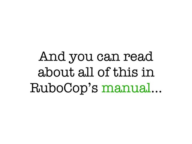 And you can read
about all of this in
RuboCop’s manual…
