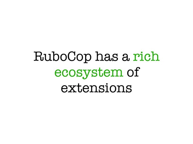 RuboCop has a rich
ecosystem of
extensions
