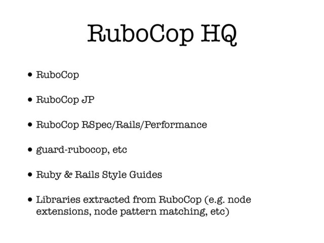 RuboCop HQ
•RuboCop
•RuboCop JP
•RuboCop RSpec/Rails/Performance
•guard-rubocop, etc
•Ruby & Rails Style Guides
•Libraries extracted from RuboCop (e.g. node
extensions, node pattern matching, etc)
