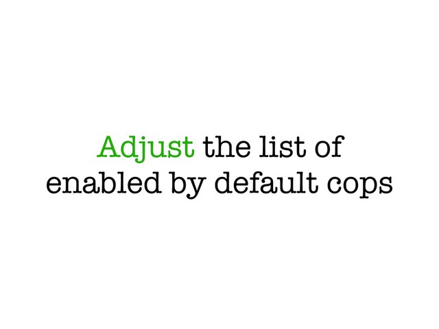 Adjust the list of
enabled by default cops
