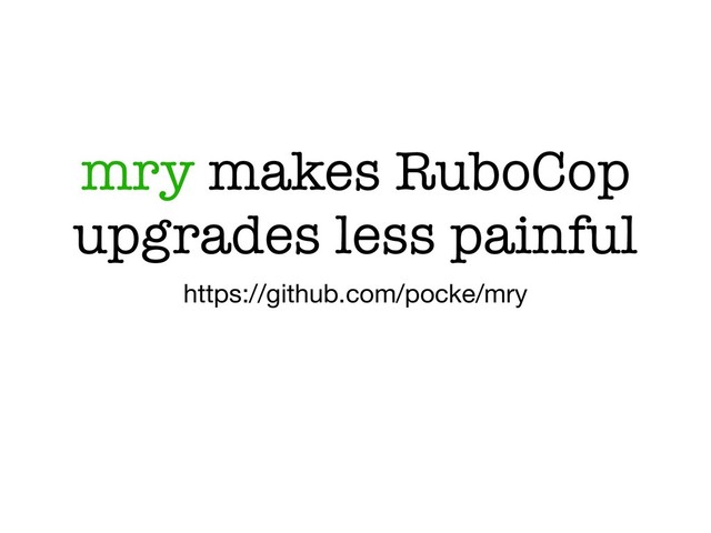 mry makes RuboCop
upgrades less painful
https://github.com/pocke/mry
