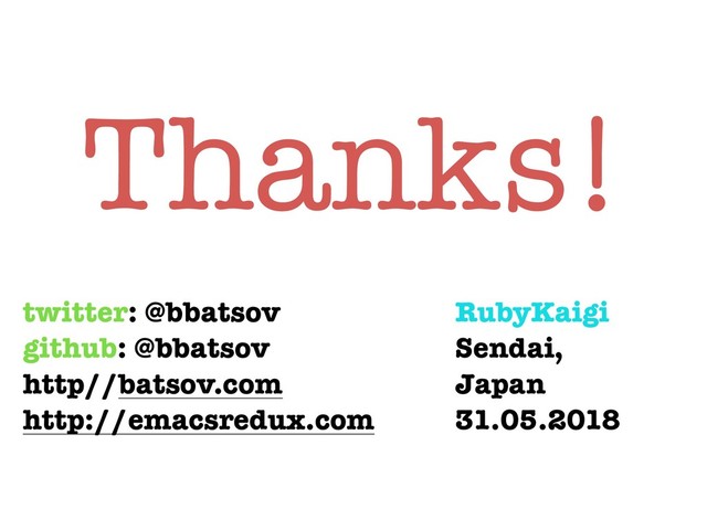 Thanks!
twitter: @bbatsov
github: @bbatsov
http//batsov.com
http://emacsredux.com
RubyKaigi
Sendai,
Japan
31.05.2018
