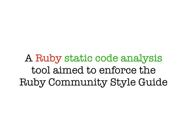 A Ruby static code analysis
tool aimed to enforce the
Ruby Community Style Guide
