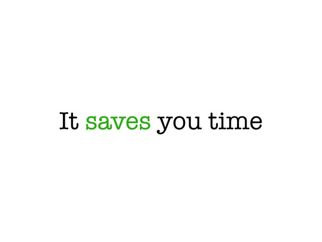 It saves you time
