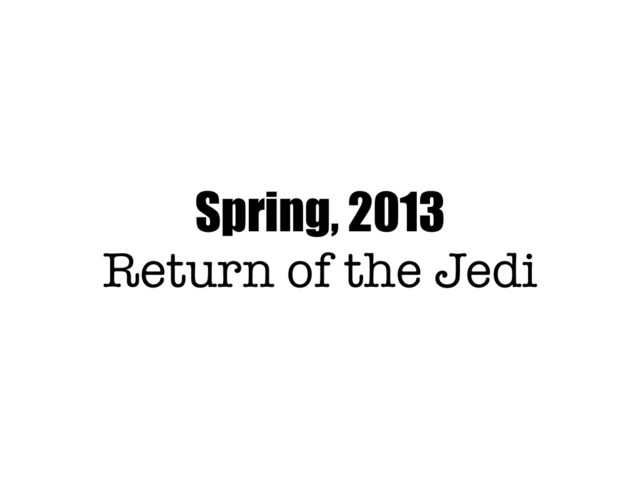 Spring, 2013
Return of the Jedi
