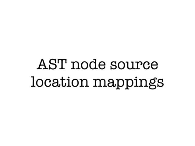 AST node source
location mappings

